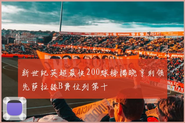新世纪英超最快200球榜揭晓亨利领先萨拉赫B费位列第十