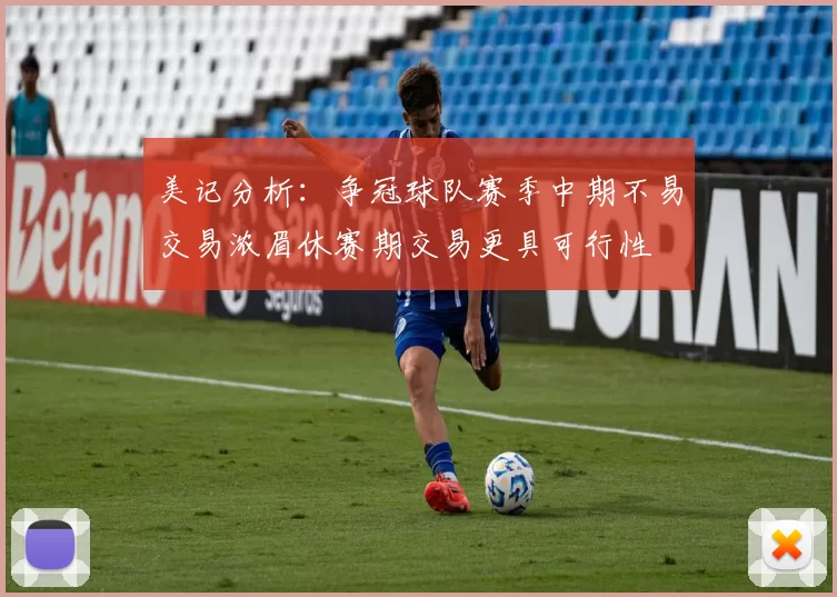 美记分析：争冠球队赛季中期不易交易浓眉休赛期交易更具可行性